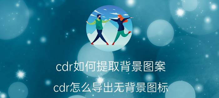 cdr如何提取背景图案 cdr怎么导出无背景图标？